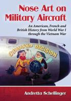 Aircraft Nose Art: American, French and British Imagery and Its Influences from World War I Through the Vietnam War 0786497718 Book Cover