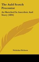 The Auld Scotch Precentor: As Sketched In Anecdote And Story 1143308247 Book Cover