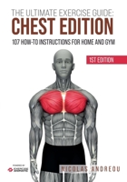 THE ULTIMATE EXERCISE GUIDE: CHEST EDITION: 107 How-to Instructions for Home and Gym B0DPSHVP8N Book Cover