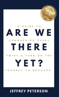 Are We There Yet?: A Guide to Conquering Every Twist and Turn on the Journey to Success B0F37G87VT Book Cover