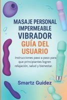 MASAJE PERSONAL IMPERMEABLE VIBRADOR GUÍA DEL USUARIO: Instrucciones paso a paso para que principiantes logren relajación, salud y bienestar B0FSS3HS57 Book Cover
