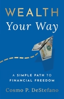 Wealth Your Way: A Simple Path to Financial Freedom 1544529848 Book Cover