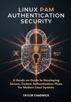 Linux PAM Authentication Security: A Hands-on Guide to Developing Secure, Custom Authentication Flows for Modern Linux Systems B0FNJVWVDC Book Cover