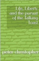 Life, Liberty and the pursuit of the Talking Toast B0CT6BCVCR Book Cover
