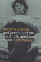 Dazzling Stranger: Bert Jansch and the British Folk and Blues Revival 0747587256 Book Cover