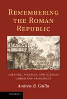 Remembering the Roman Republic: Culture, Politics and History Under the Principate 1107429420 Book Cover
