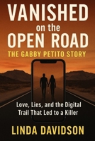Vanished on the Open Road: The Gabby Petito Story: Love, Lies, and the Digital Trail That Led to a Killer B0G64VXPF7 Book Cover