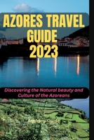 AZORES TRAVEL GUIDE 2023: Discovering the Natural beauty and Culture of the Azoreans B0CDK1VCV9 Book Cover