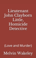 Lieutenant John Clayborn Little, Homicide Detective (Love and Murder) 1537699903 Book Cover