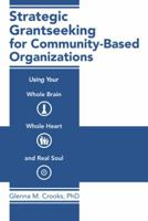 Strategic Grantseeking for Community-Based Organizations: Using Your Whole Brain, Whole Heart and Real Soul 1475989253 Book Cover