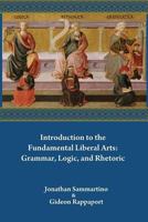 Introduction to the Fundamental Liberal Arts: Grammar, Logic, and Rhetoric 0996630716 Book Cover