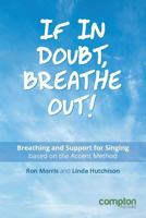 If in Doubt, Breathe Out!: Breathing and Support for Singing Based on the Accent Method 1909082163 Book Cover