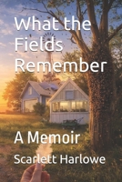 What the Fields Remember: A Memoir B0GMXCPP62 Book Cover