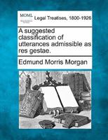 A suggested classification of utterances admissible as res gestae. 1240123264 Book Cover