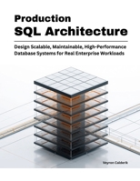 Production SQL Architecture: Design Scalable, Maintainable, High-Performance Database Systems for Real Enterprise Workloads (Production Systems Engineering Series) B0H1M9LB3Q Book Cover