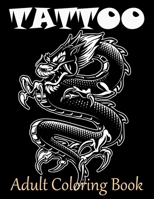 Tattoo Adult Coloring Book: Stress Relieving Designs for Adults Awesome, Sexy, and Relaxation With Beautiful Modern Tattoo Designs for Men and Women 1671187903 Book Cover