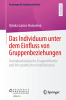 Das Individuum unter dem Einfluss von Gruppenbeziehungen: Sozialpsychologische Gruppentheorie und ihre praktischen Implikationen (Psychologie für Studium und Beruf) (German Edition) 3662666561 Book Cover