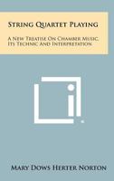 String Quartet Playing: A New Treatise on Chamber Music, Its Technic and Interpretation 1258348640 Book Cover