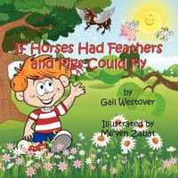 If Horses Had Feathers and Pigs Could Fly 0985360003 Book Cover