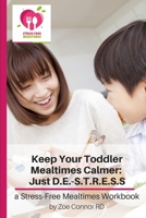 Make Your Toddler Mealtimes Calmer: Just D.E.-S.T.R.E.S.S.: A Stress-Free Mealtimes Workbook for Parents of Toddlers Who are Fussy Eaters (Stress-Free ... for Parents of Toddlers Who are Fussy Eaters) 1912848031 Book Cover