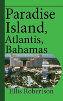 Paradise Island, Atlantis, Bahamas: A Guide to Vacation, Honeymoon, Tourism B084DHWSBX Book Cover