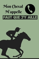 Mon cheval m'appelle faut que j'y aille: Joli Carnet Intime de notes fille et garçon pour passionnée de cheval cahier d'écriture  - idée de cadeau original pour noël ou anniversaire (French Edition) 1673260683 Book Cover