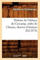 Histoire de L'Abbaye de Cercamp, Ordre de CA(R)Teaux, Dioca]se D'Amiens (A0/00d.1878) 1019041943 Book Cover