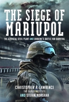 The Siege of Mariupol: The Azovstal Steel Plant and Ukraine’s Battle for Survival 1399034200 Book Cover