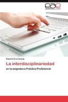 La interdisciplinariedad: en la asignatura Práctica Profesional 3846564486 Book Cover