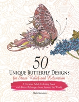 50 Unique Butterfly Designs for Stress Relief and Relaxation - A Creative Adult Coloring Book With Butterfly Images From Around The World B08SGRQ3KS Book Cover