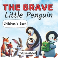 The Brave Little Penguin: A Delightful Picture Book for Kids Ages 3-7, Featuring Friendship and a Heart-warming Children's Adventure Story B0F2G33WKP Book Cover