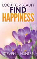 Look for Beauty - Find Happiness 1540640892 Book Cover