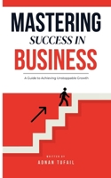 Mastering Success in Business: Mastering Success in Business B0DV4Y4CQQ Book Cover