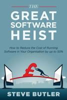 The Great Software Heist: How to Reduce the Costs of Running Software in Your Organisation by Up to 50% 1541148169 Book Cover