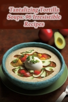 Tantalizing Tortilla Soups: 96 Irresistible Recipes B0CFD4QVDT Book Cover