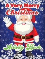 A Very Merry Christmas Activity Book: An Effective Holiday Coloring, Drawing, Word Search, Maze, Games, and Puzzle Art Activities Book for Boys and Girls Ages 6, 7, 8, 9, and 10 Years Old 1708989269 Book Cover
