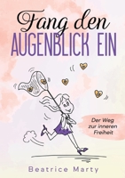 Fang den Augenblick ein: Der Weg zur inneren Freiheit 3347070674 Book Cover