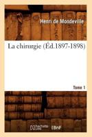 La Chirurgie. Tome 1 (A0/00d.1897-1898) 2012559093 Book Cover