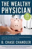 The Wealthy Physician: The Truth about How Medical Practitioners Should Grow & Protect Wealth 1479296465 Book Cover