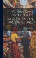 Voyage Dans L'interieur De L'afrique, Fait En 1795, 1796 Et 1797... 1022395912 Book Cover