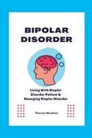 Bipolar Disorder: Living With Bipolar Disorder Patient & Managing Bipolar Disorder B0BDW42FBW Book Cover