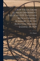 Crop Yields From Illinois Experiment Fields in 1929 Together With a General Summary for the Rotation Periods Ending in 1929 1015129544 Book Cover