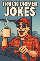Awesome Truck Driver Jokes: Hilarious Road Humor Collection for Haulers, Travelers, and Long-Distance Legends B0FVB58H1S Book Cover