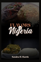 FLAVORS OF NIGERIA: A Culinary Journey through Delectable Dishes and Step-by-Step Recipes B0CQK2ZG26 Book Cover