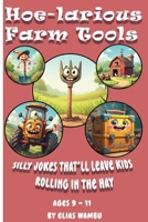 HOE-LARIOUS FARM TOOLS: Silly jokes that'll leave kids rolling in the hay|100+ Funny Farm Tool Jokes for Kids Who Love Laughs, Barns, and Big Tractors B0FBJK13Q6 Book Cover