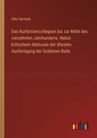 Das Kurfürstencollegium bis zur Mitte des vierzehnten Jahrhunderts. Nebst kritischem Abdrucke der ältesten Ausfertigung der Goldenen Bulle 3368648527 Book Cover