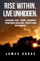 Rise Within. Live Unhidden. B0GPHFPWR1 Book Cover