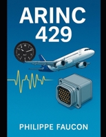 Mastering ARINC 429: The Complete Guide to Aircraft Data Buses (Aerospace Interface Standards Series) B0FLVT2X54 Book Cover