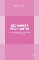 Sex Worker Unionization: Global Developments, Challenges and Possibilities 1137320133 Book Cover