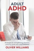 Adult ADHD: Strategies for Strengthening Attention, Achieving Goals and Control Emotions B087FJD6TX Book Cover